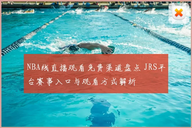 NBA线直播观看免费渠道盘点 JRS平台赛事入口与观看方式解析
