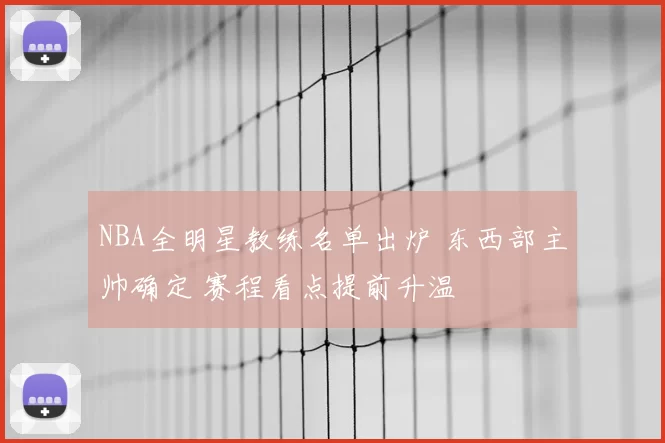 NBA全明星教练名单出炉 东西部主帅确定 赛程看点提前升温