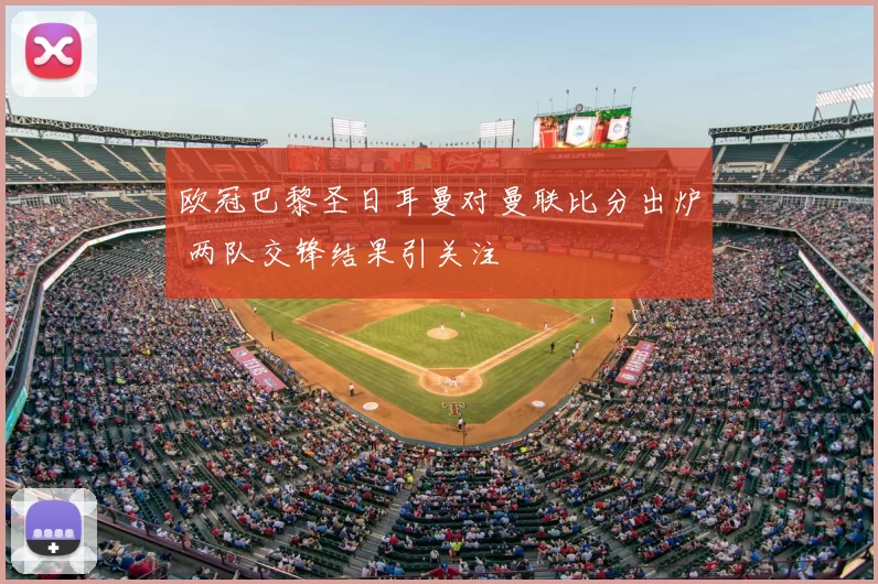 欧冠巴黎圣日耳曼对曼联比分出炉 两队交锋结果引关注