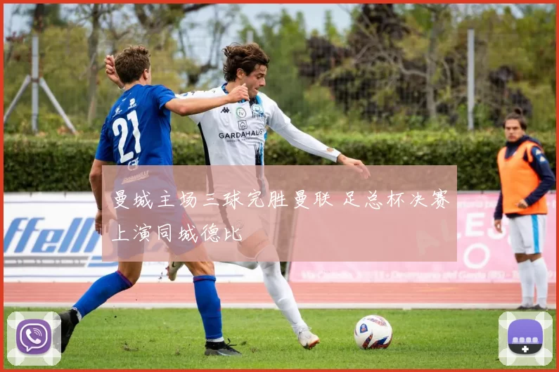 曼城主场三球完胜曼联 足总杯决赛上演同城德比