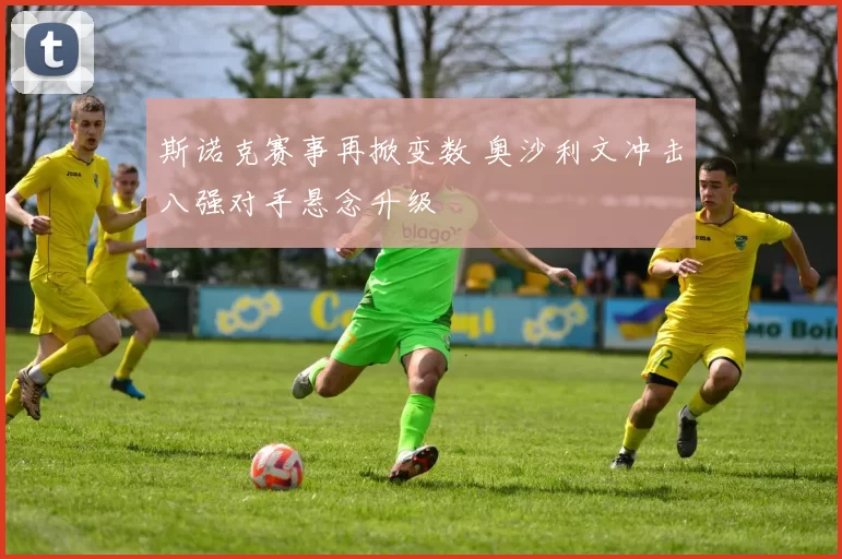 斯诺克赛事再掀变数 奥沙利文冲击八强对手悬念升级