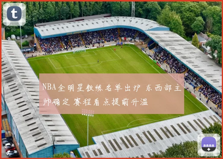 NBA全明星教练名单出炉 东西部主帅确定 赛程看点提前升温
