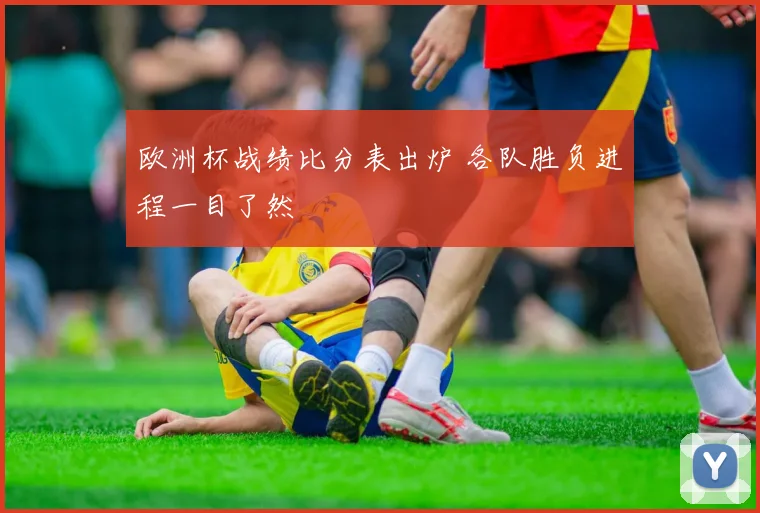 欧洲杯战绩比分表出炉 各队胜负进程一目了然
