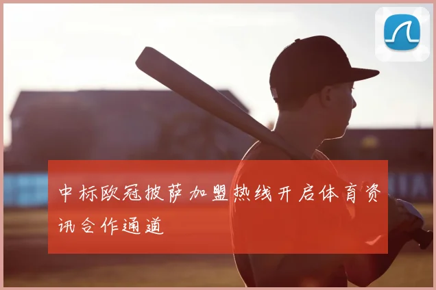 中标欧冠披萨加盟热线开启体育资讯合作通道