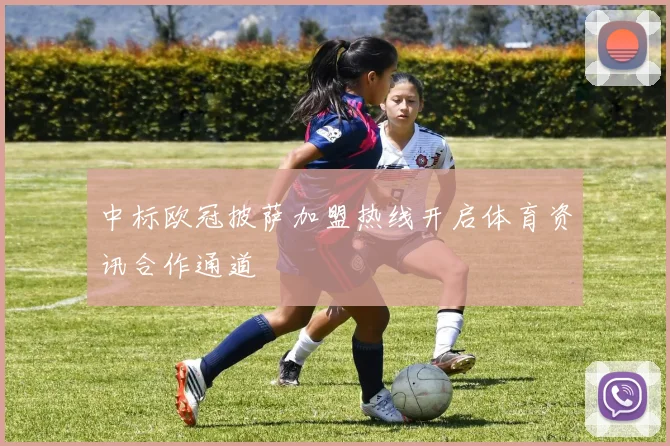 中标欧冠披萨加盟热线开启体育资讯合作通道